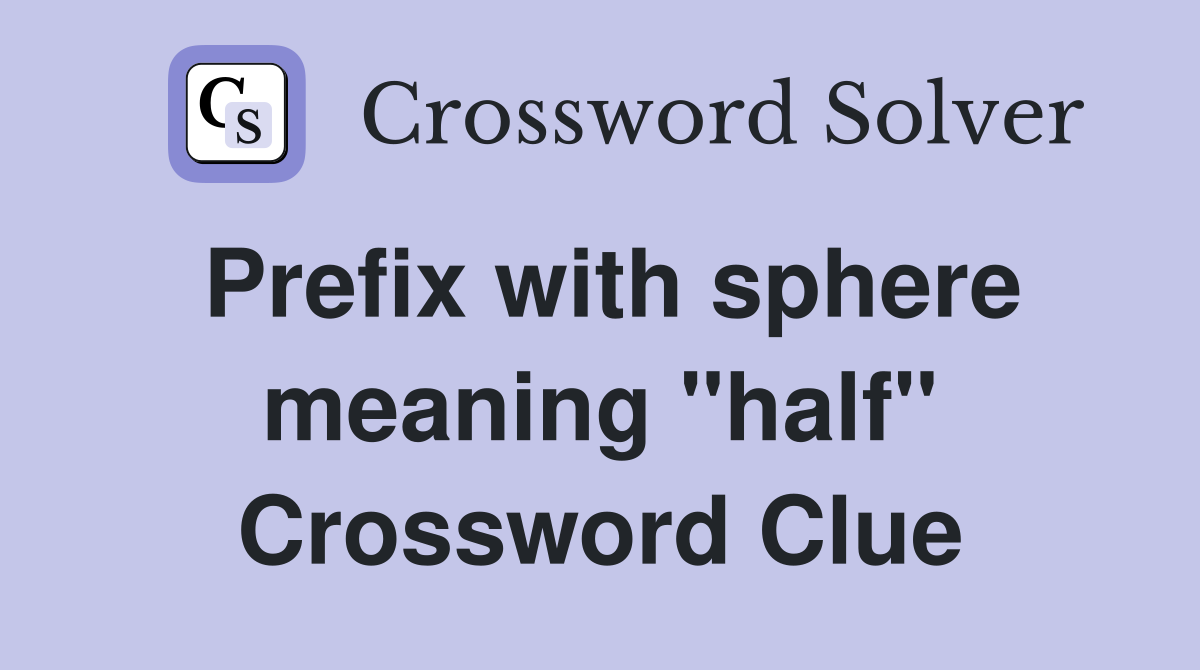 Prefix with sphere meaning "half" Crossword Clue