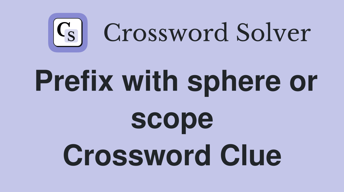 Prefix with sphere or scope Crossword Clue