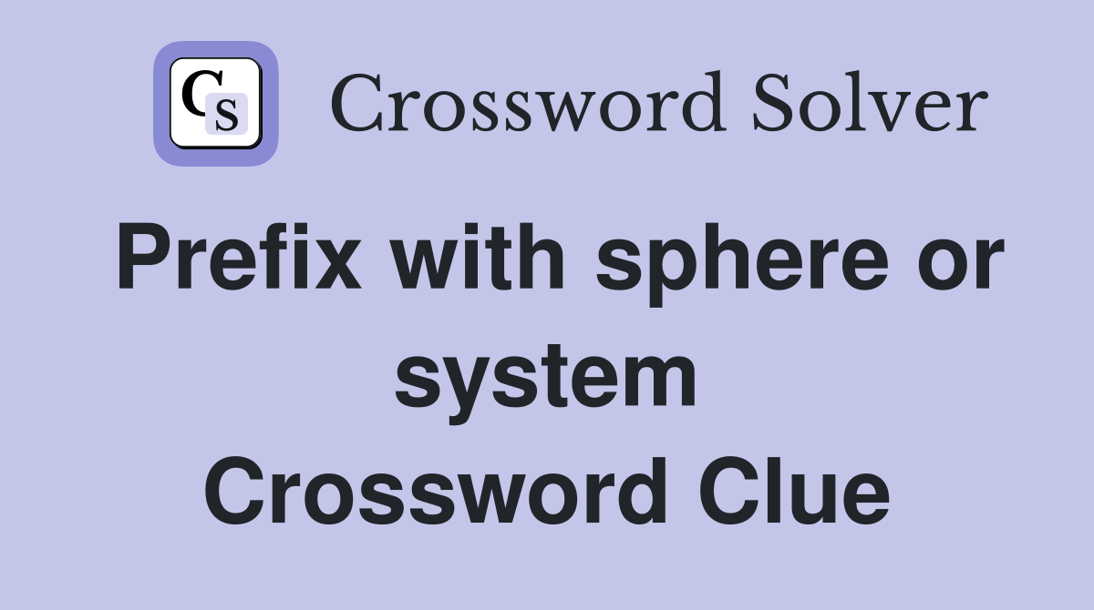 Prefix with sphere or system Crossword Clue