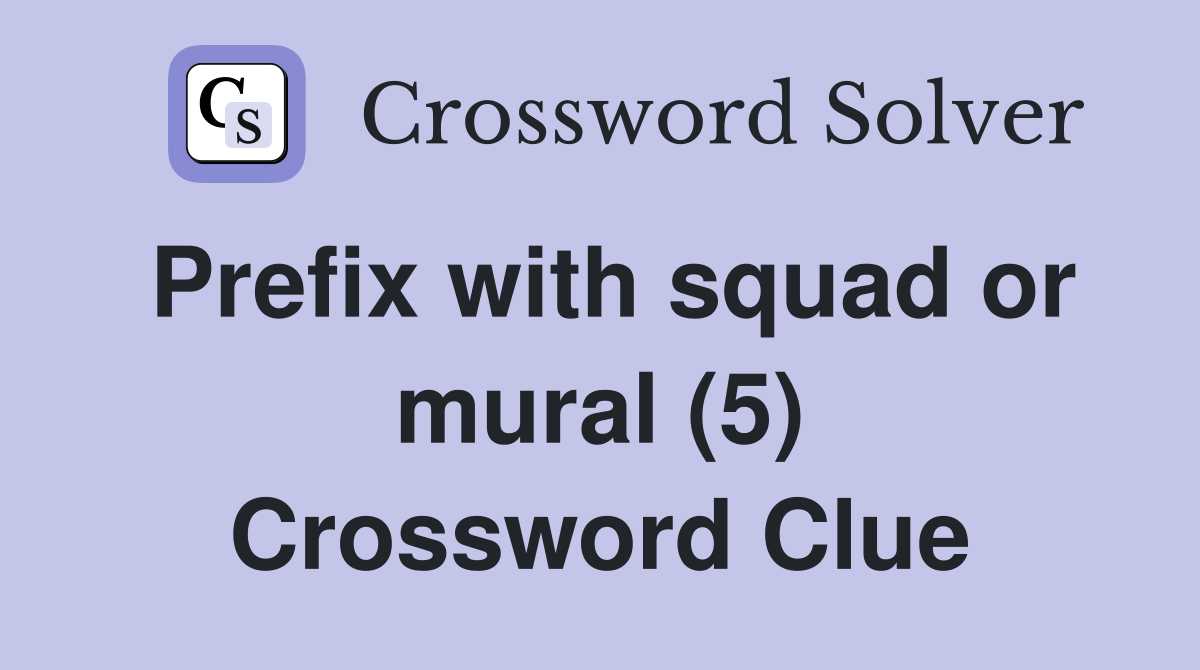 Prefix with squad or mural (5) Crossword Clue