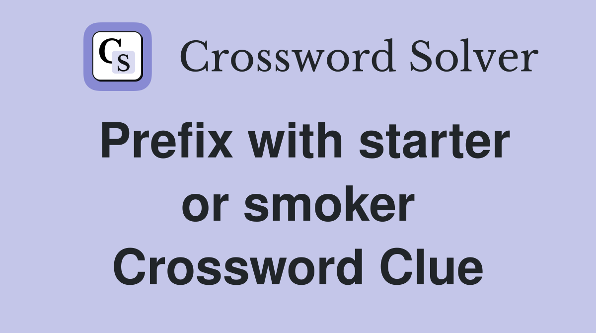 Prefix with starter or smoker Crossword Clue