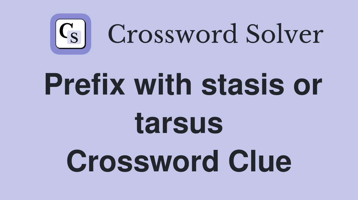 Prefix with stasis or tarsus Crossword Clue