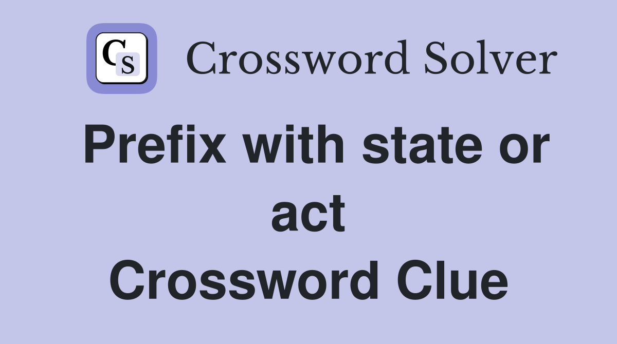 Prefix with state or act Crossword Clue