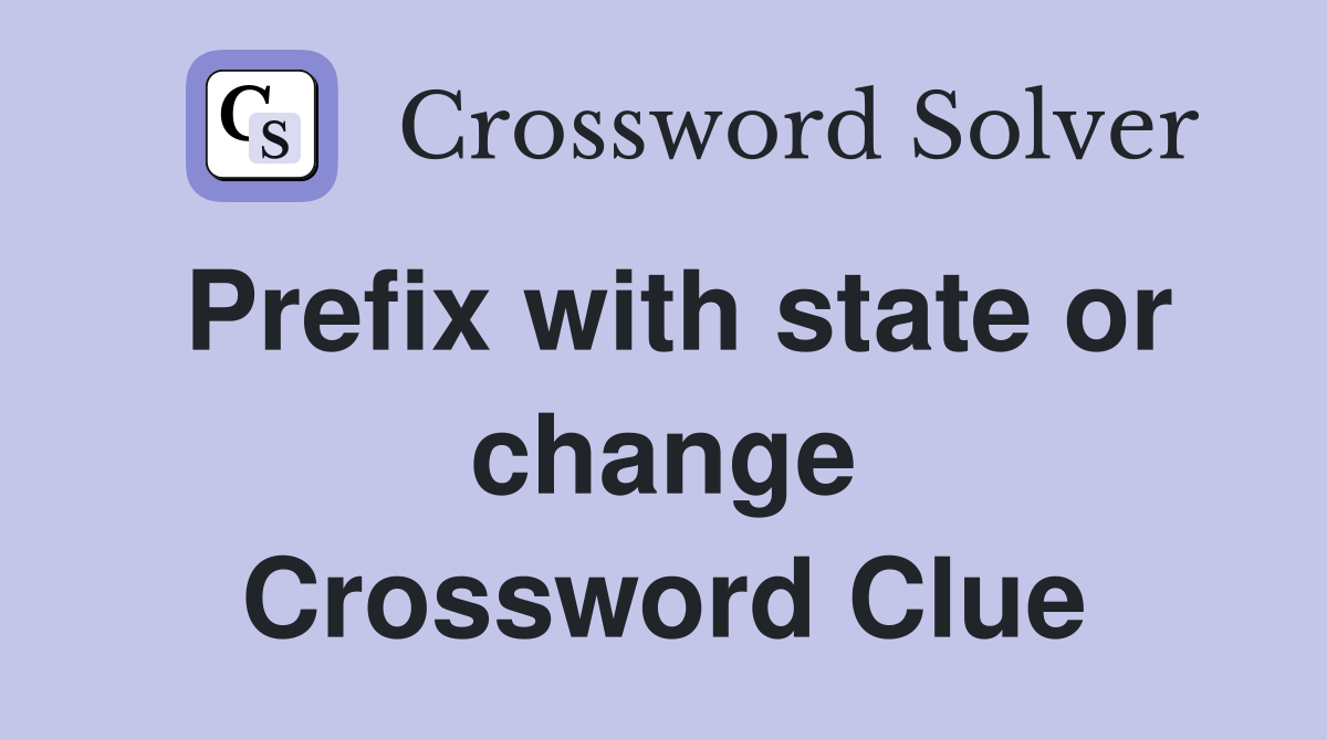 Prefix with state or change Crossword Clue