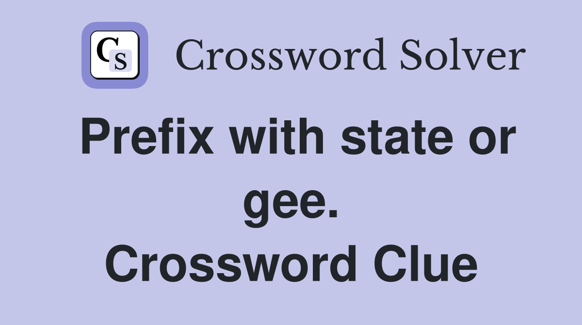 Prefix with state or gee. Crossword Clue