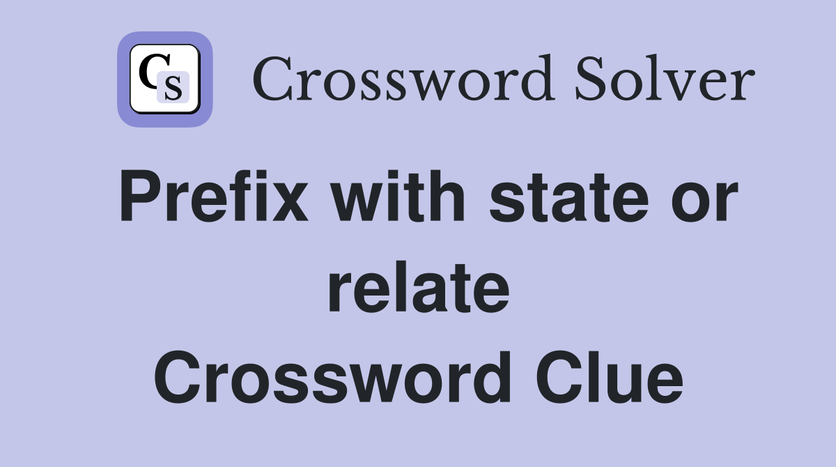 Prefix with state or relate Crossword Clue