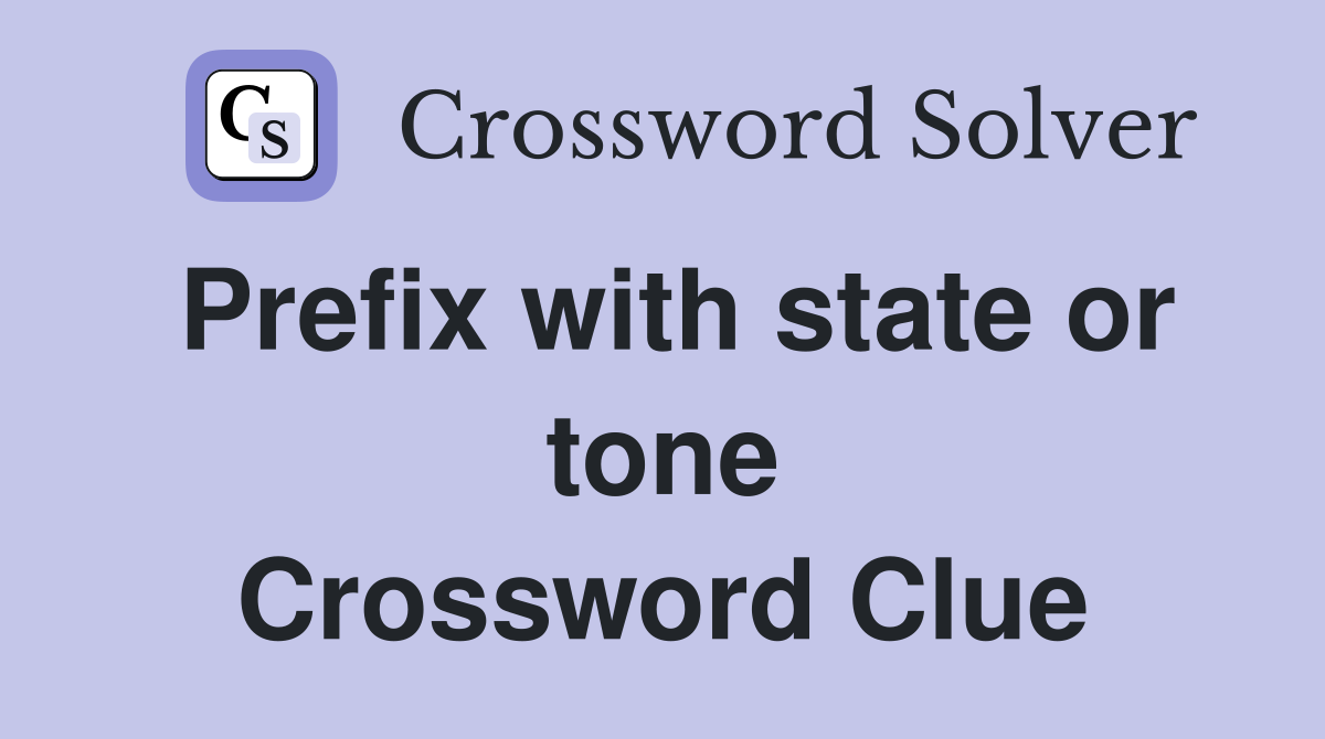 Prefix with state or tone Crossword Clue