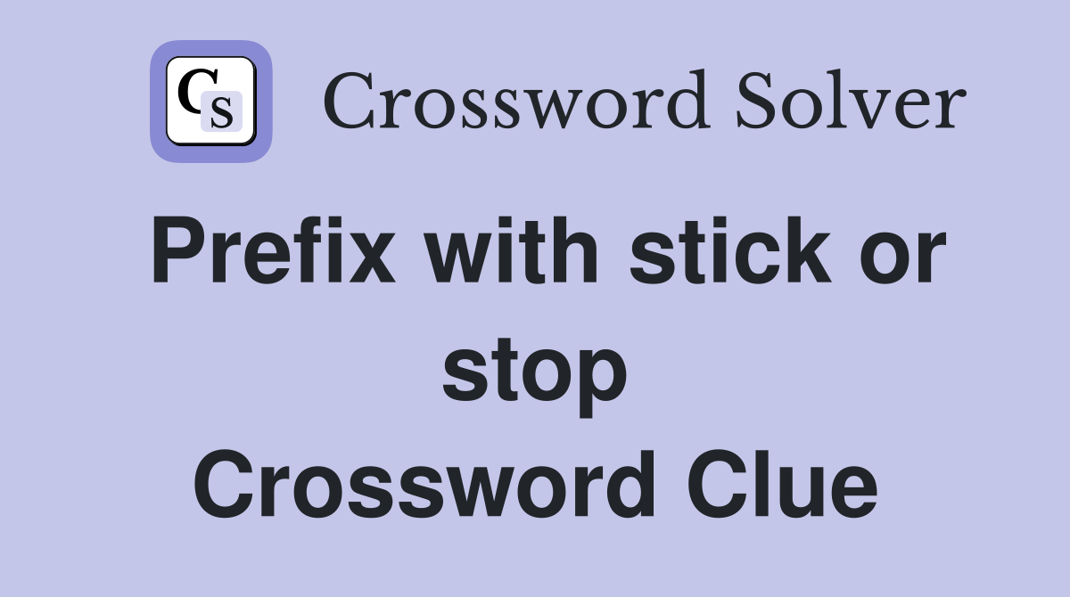 Prefix with stick or stop Crossword Clue