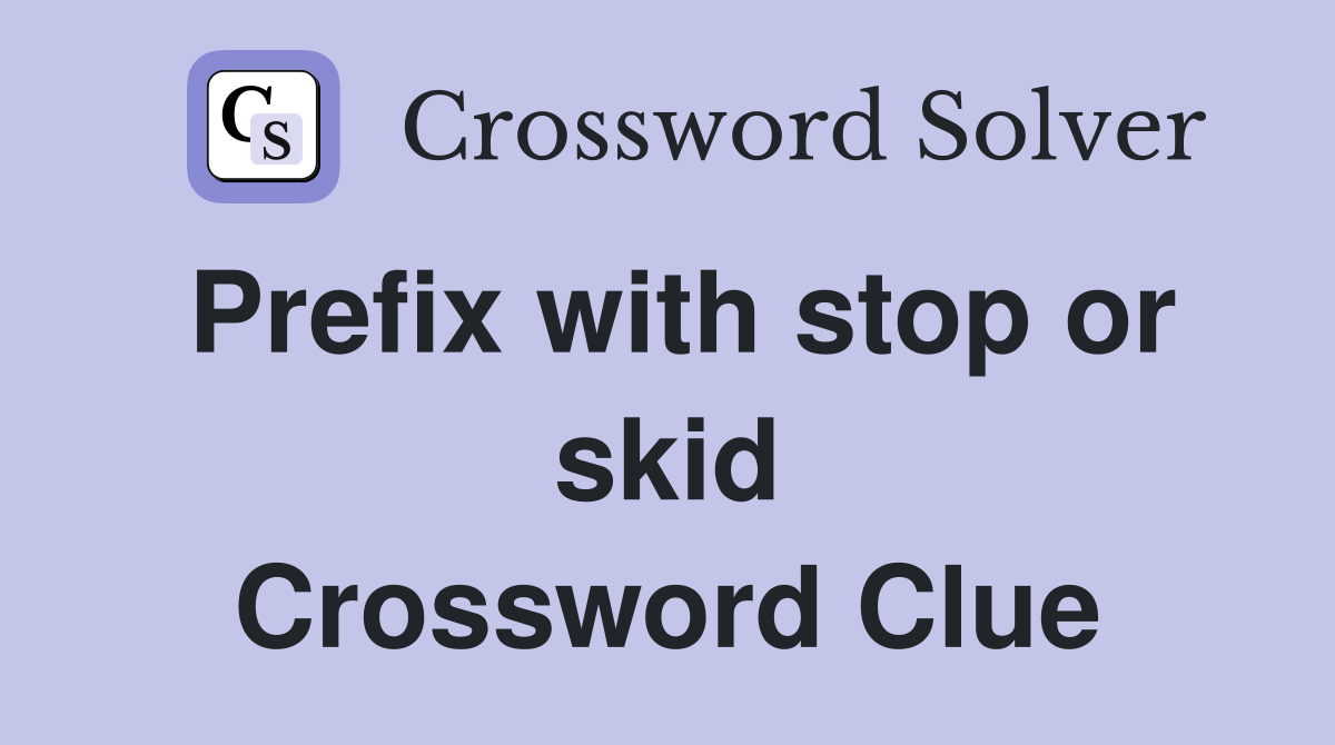 Prefix with stop or skid Crossword Clue