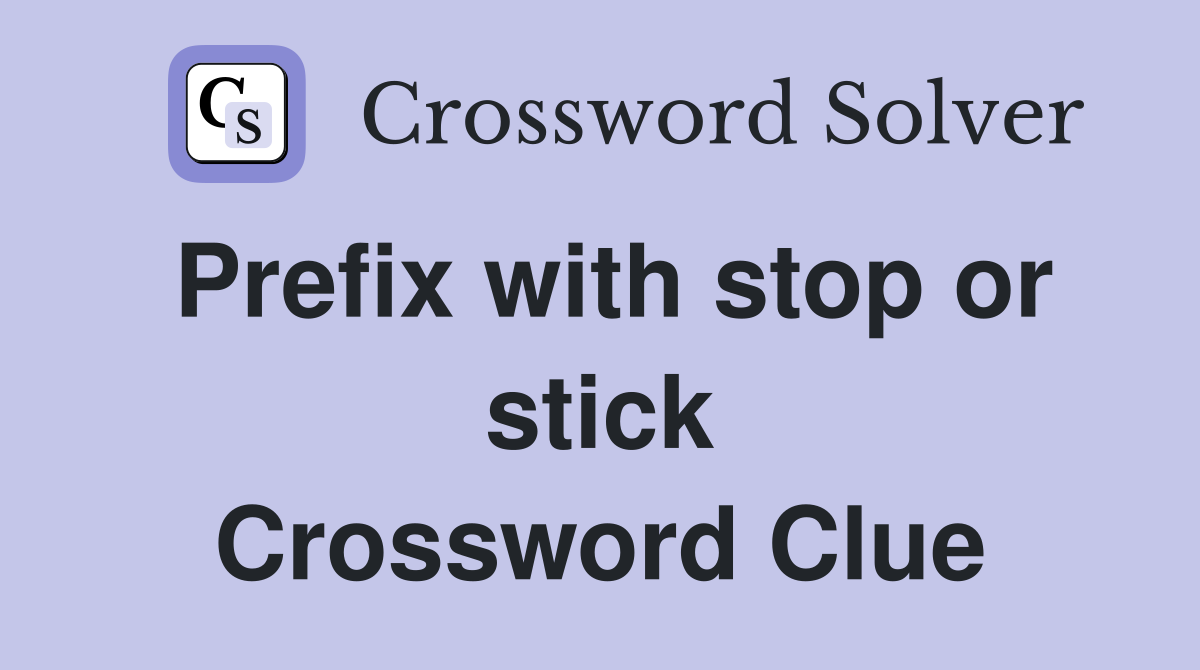 Prefix with stop or stick Crossword Clue
