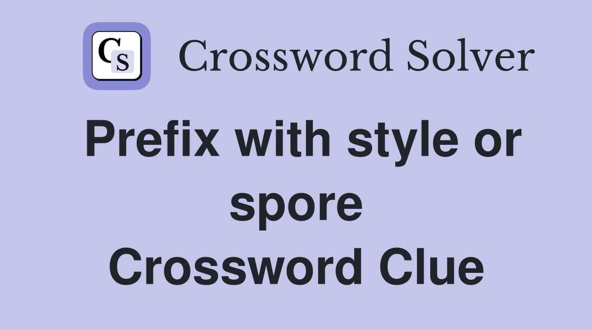 Prefix with style or spore Crossword Clue