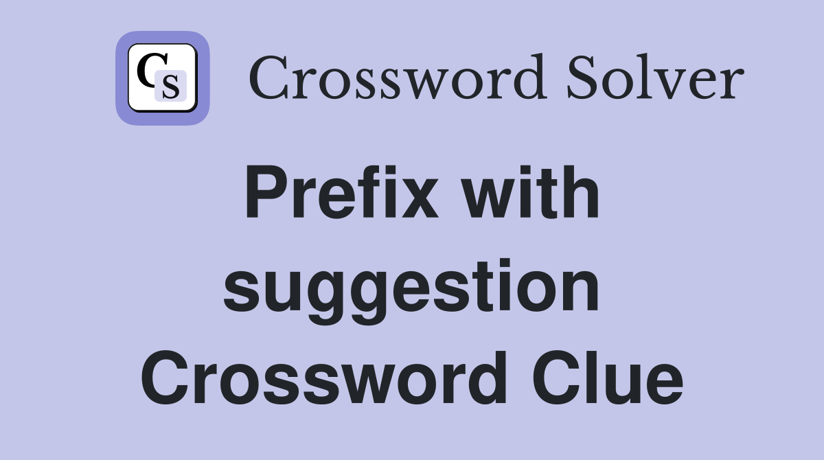 Prefix with suggestion Crossword Clue