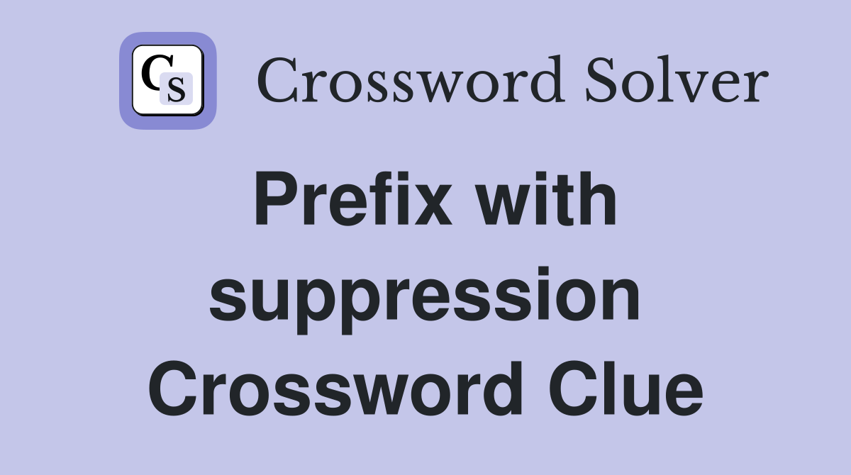 Prefix with suppression Crossword Clue