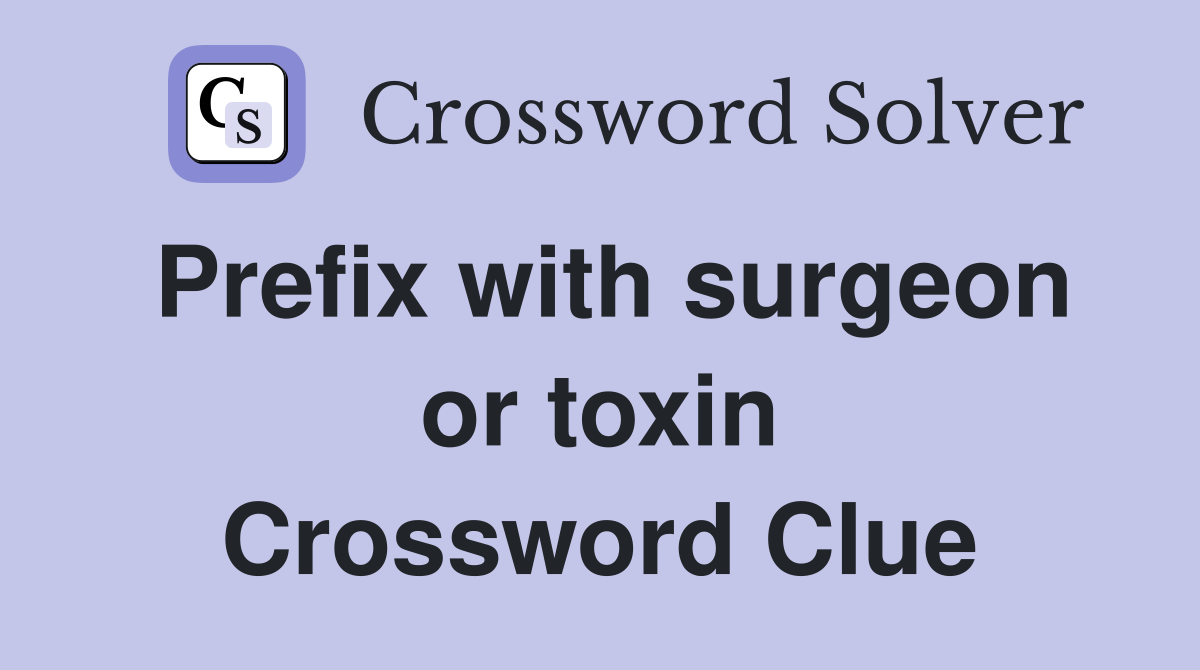 Prefix with surgeon or toxin Crossword Clue