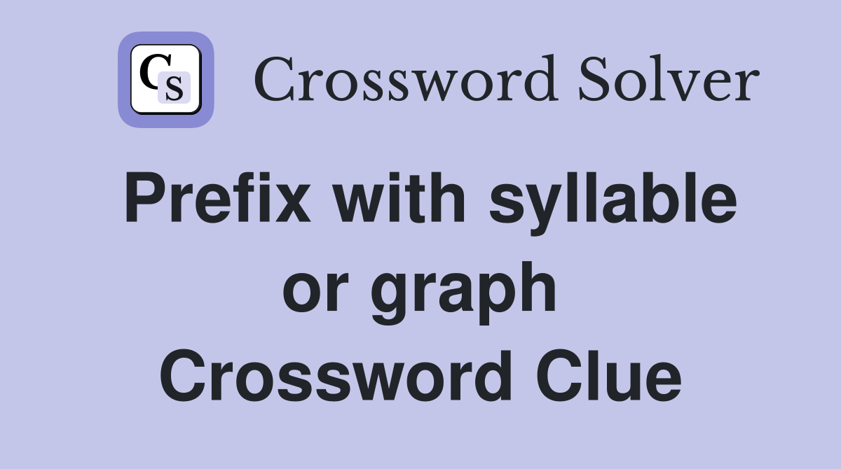Prefix with syllable or graph Crossword Clue