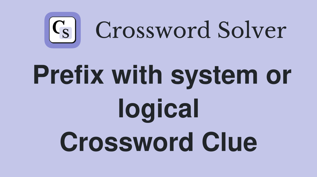 Prefix with system or logical Crossword Clue