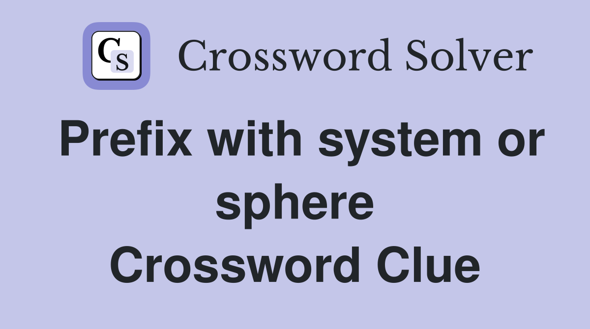 Prefix with system or sphere Crossword Clue