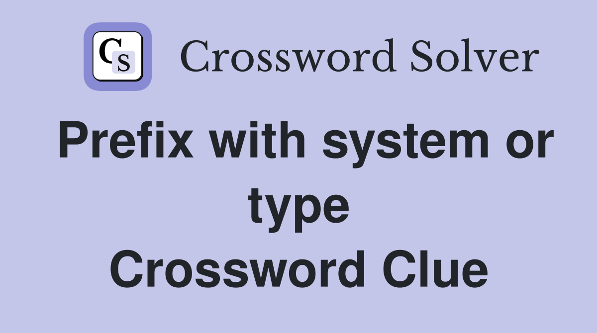 Prefix with system or type Crossword Clue