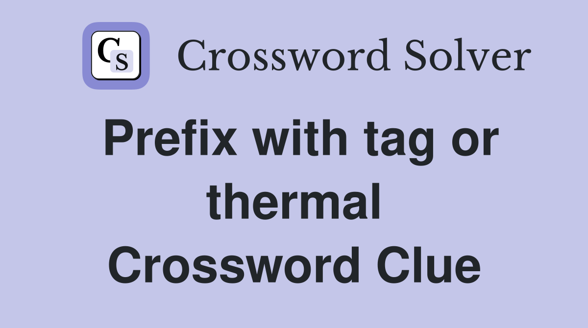 Prefix with tag or thermal Crossword Clue