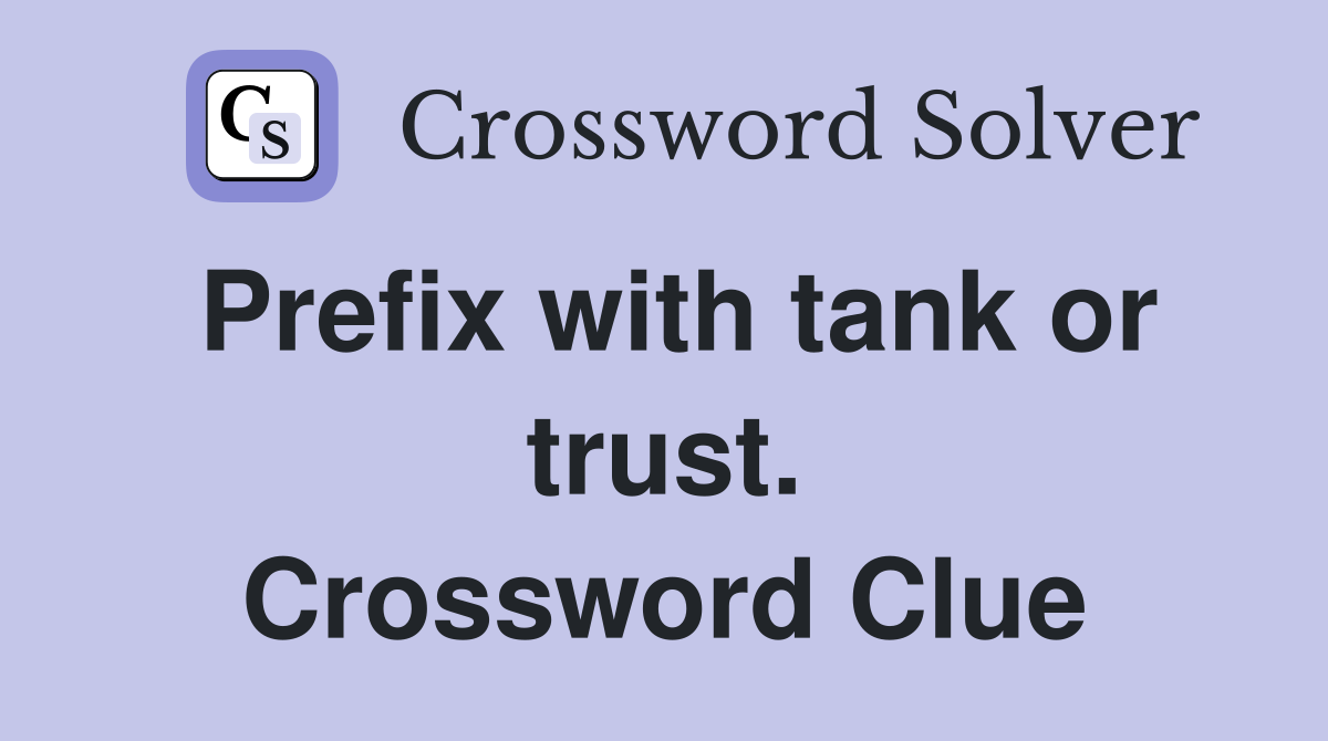 Prefix with tank or trust. Crossword Clue