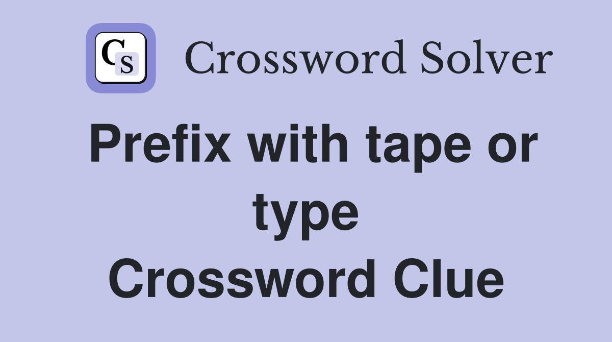 Prefix with tape or type Crossword Clue