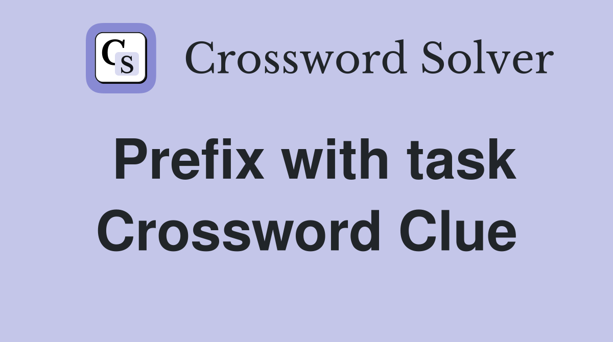 Prefix with task Crossword Clue