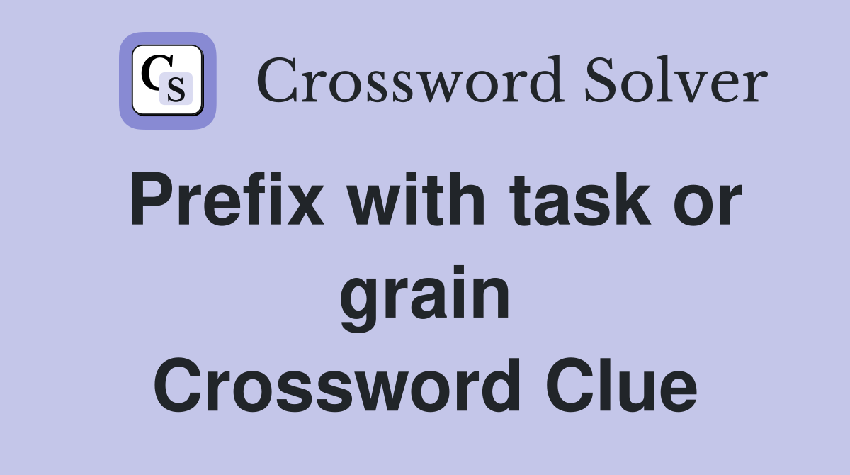 Prefix with task or grain Crossword Clue