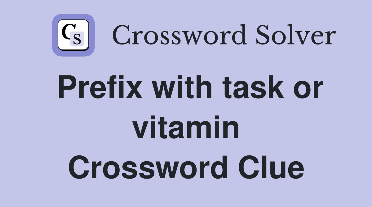 Prefix with task or vitamin Crossword Clue