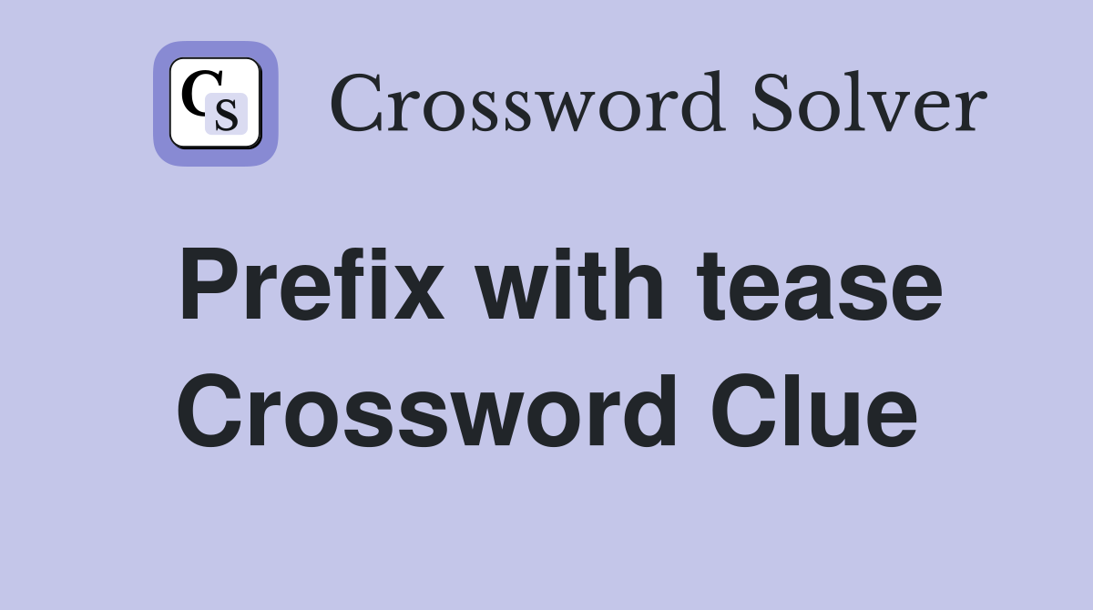 Prefix with tease Crossword Clue