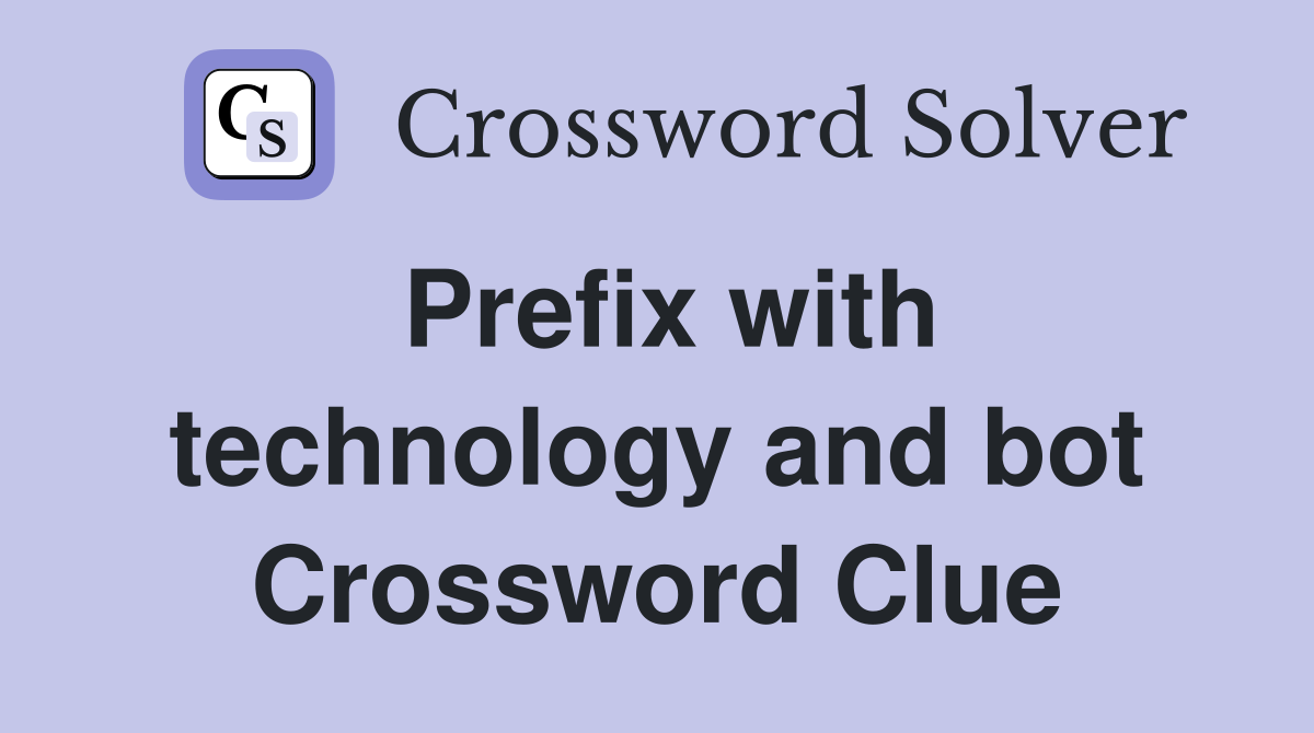 Prefix with technology and bot Crossword Clue