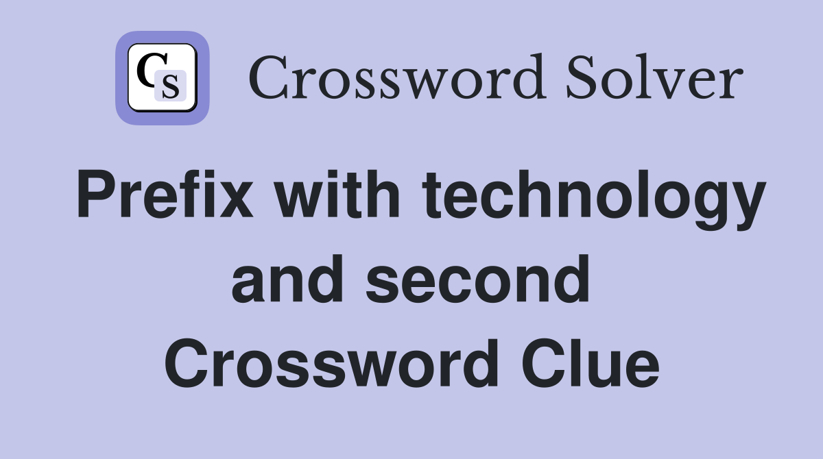 Prefix with technology and second Crossword Clue
