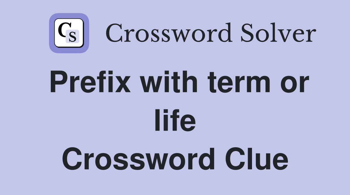 Prefix with term or life Crossword Clue