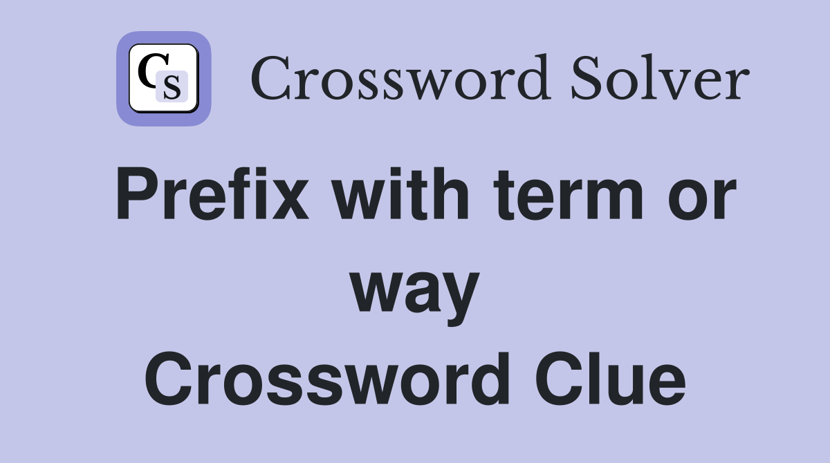 Prefix with term or way Crossword Clue