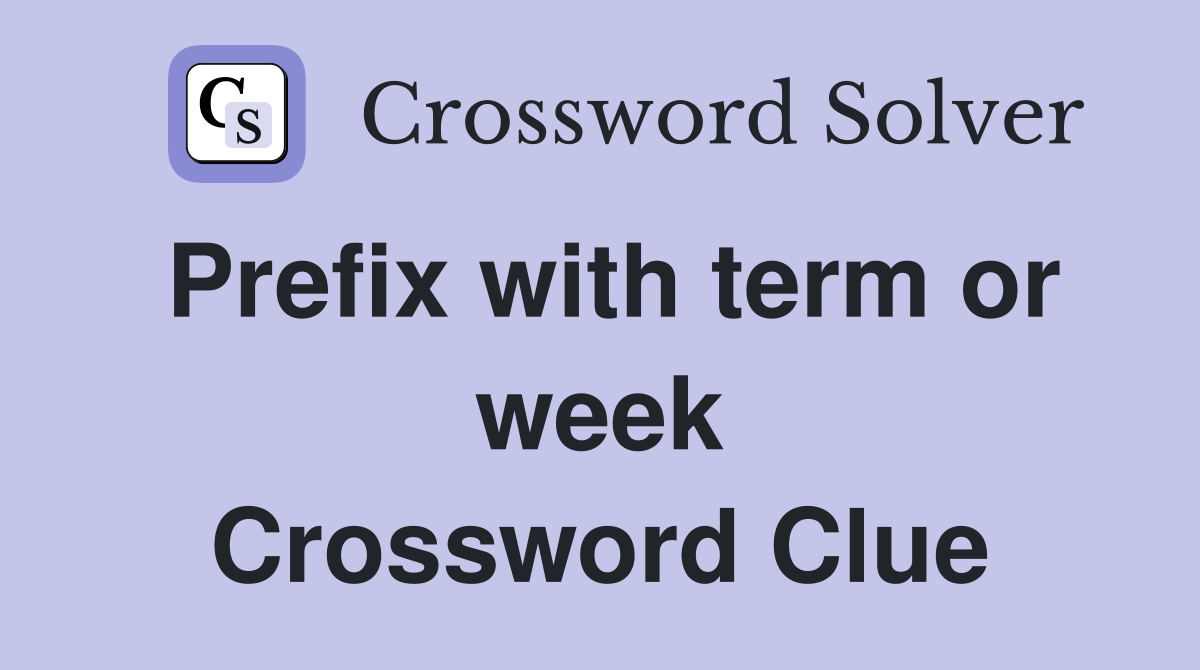 Prefix with term or week Crossword Clue