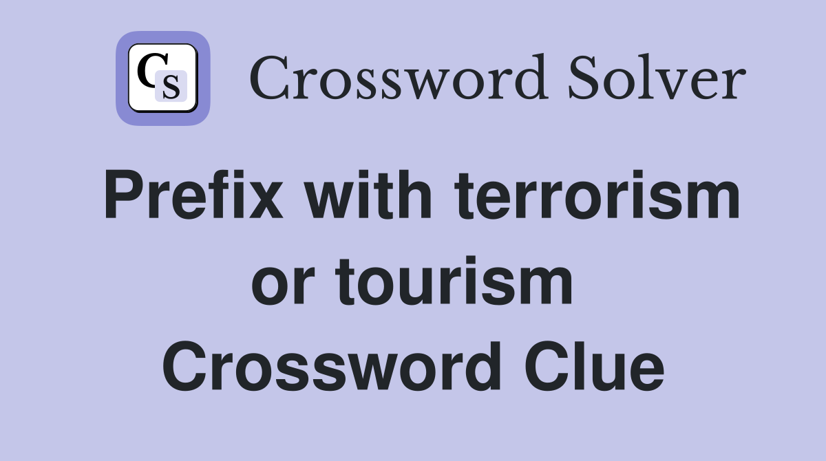 Prefix with terrorism or tourism Crossword Clue
