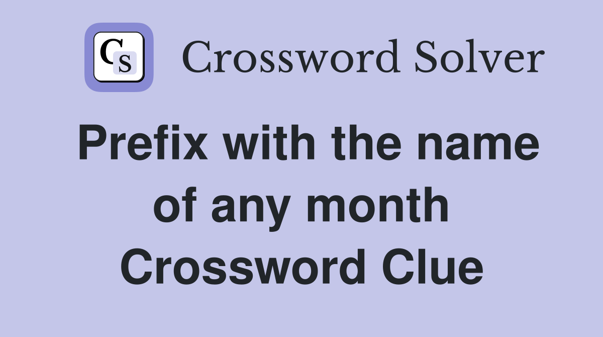 Prefix with the name of any month Crossword Clue