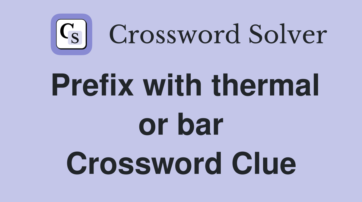 Prefix with thermal or bar Crossword Clue