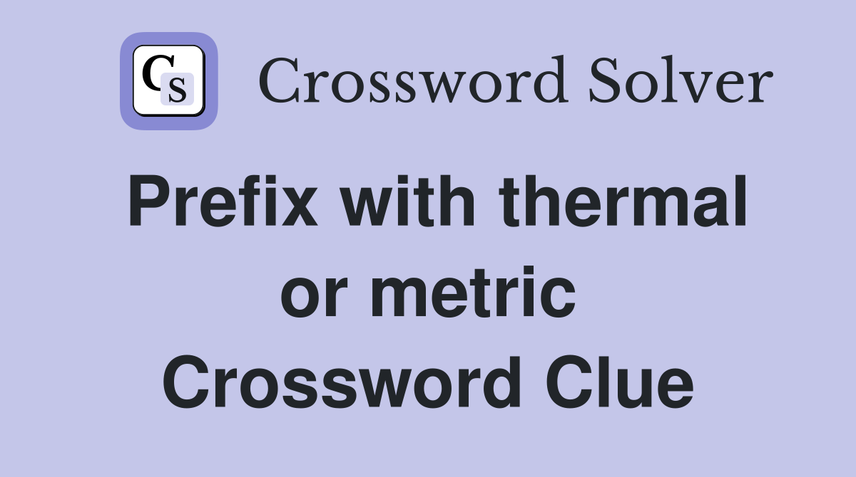 Prefix with thermal or metric Crossword Clue