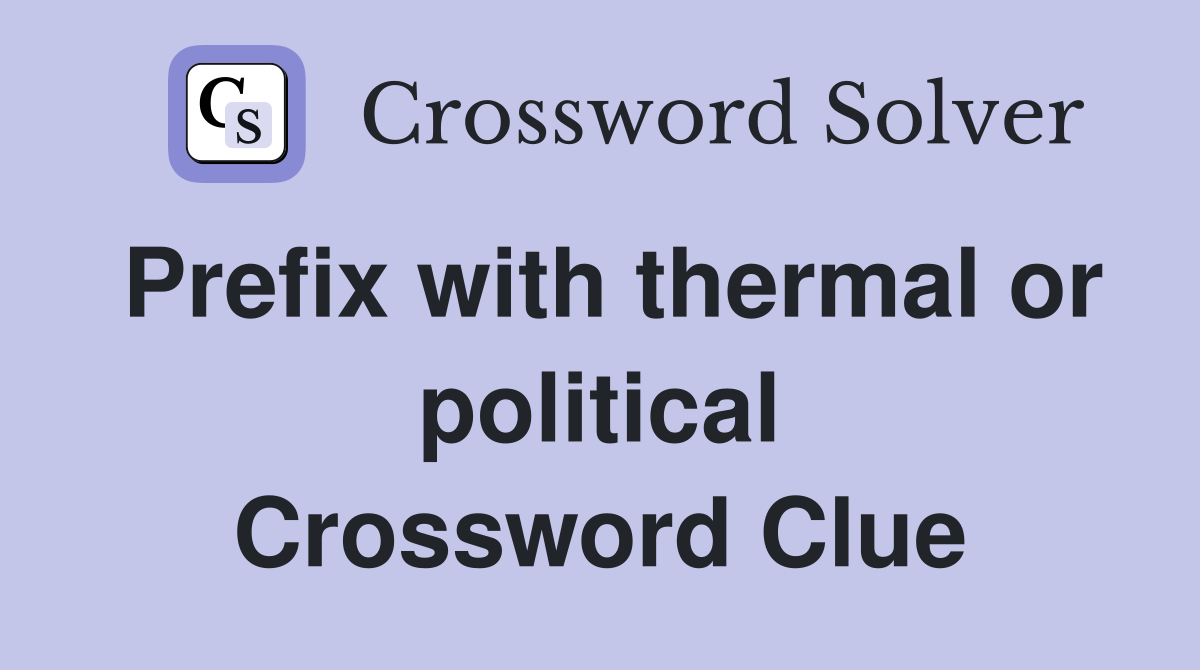Prefix with thermal or political Crossword Clue