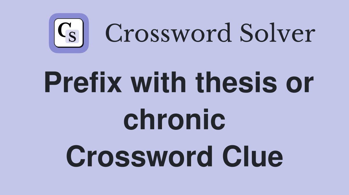 Prefix with thesis or chronic Crossword Clue