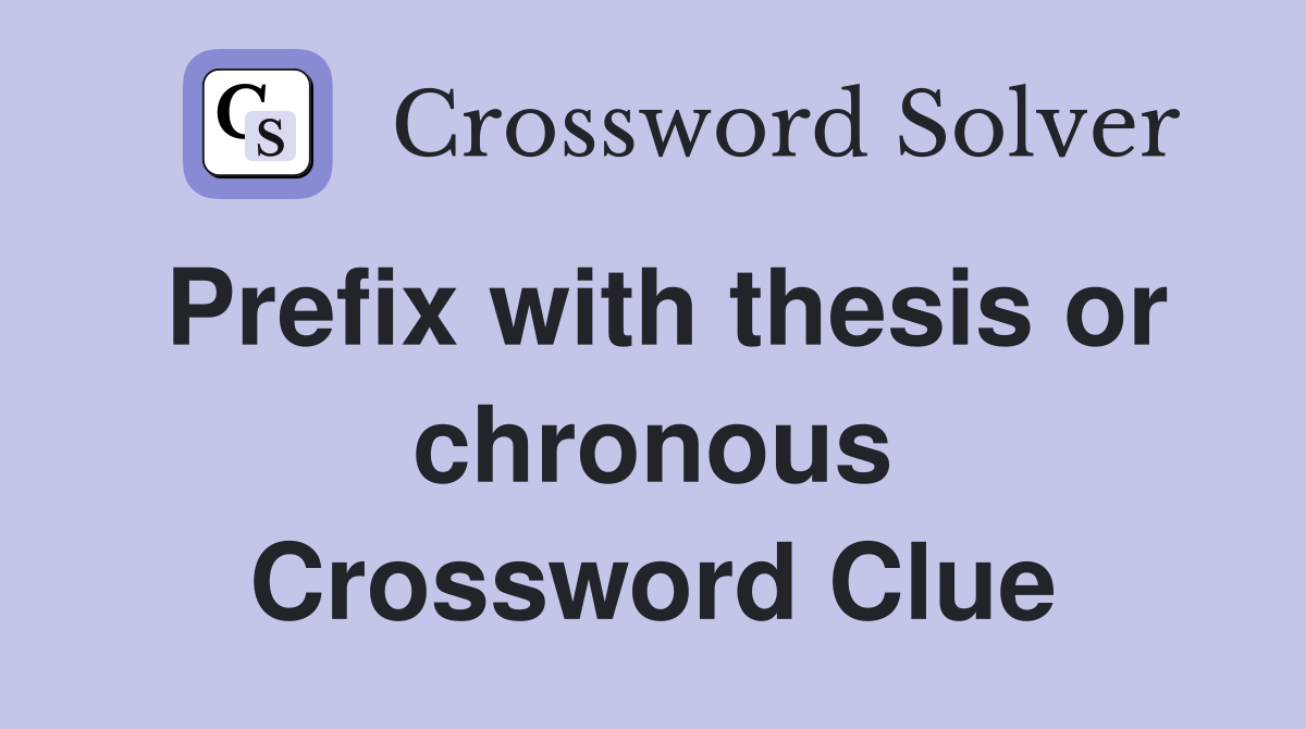 Prefix with thesis or chronous Crossword Clue