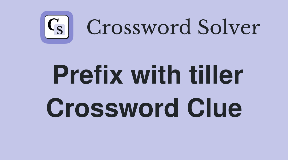Prefix with tiller Crossword Clue