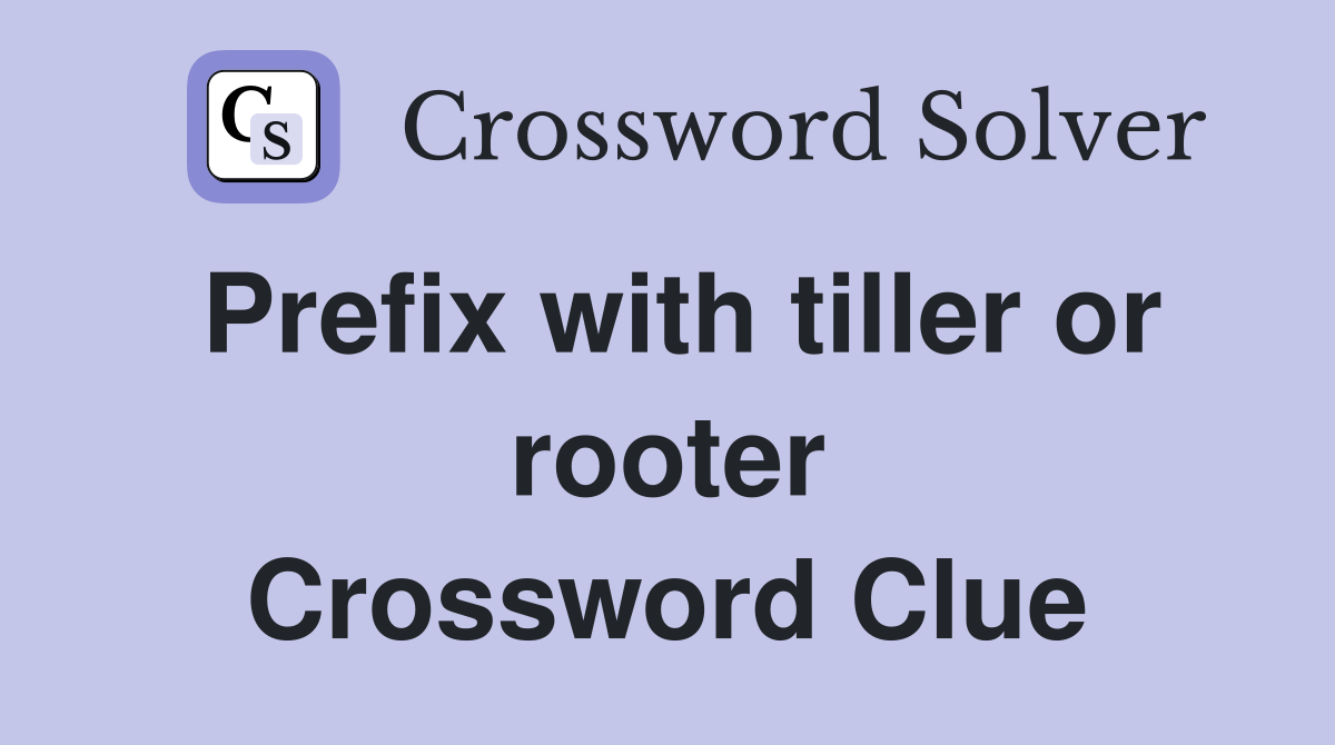 Prefix with tiller or rooter Crossword Clue