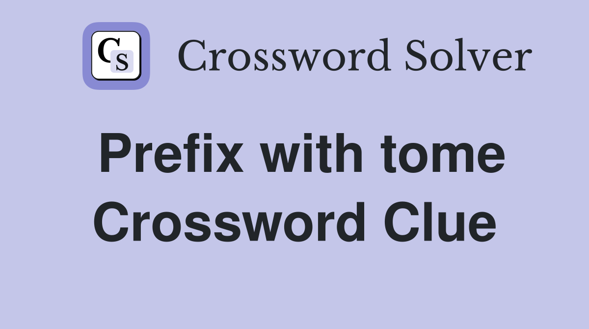 Prefix with tome Crossword Clue