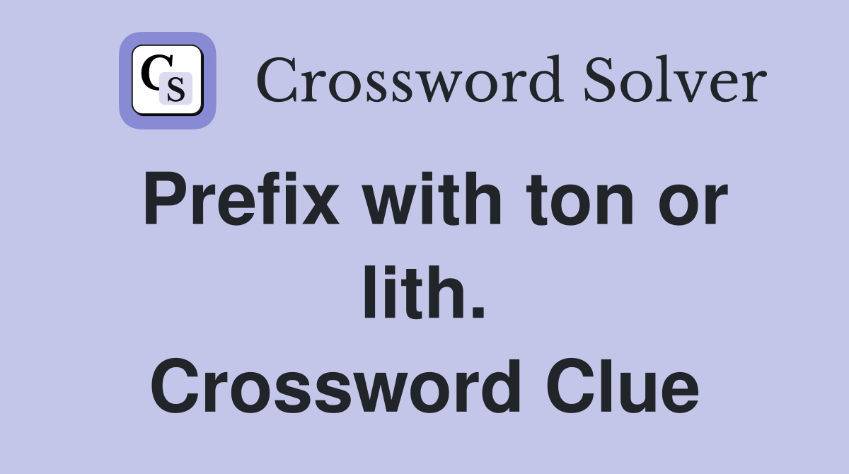 Prefix with ton or lith. Crossword Clue
