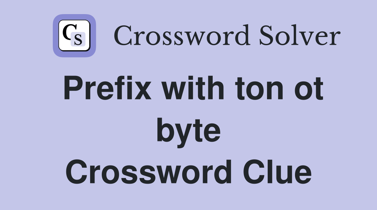 Prefix with ton ot byte Crossword Clue