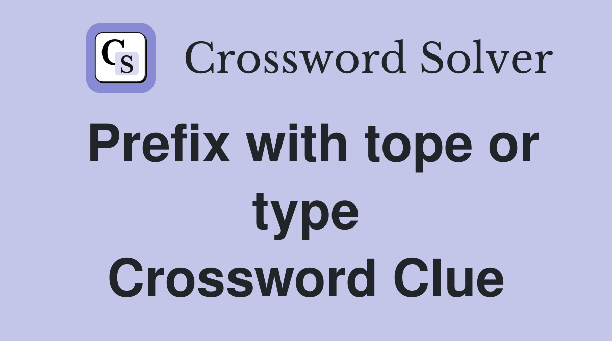 Prefix with tope or type Crossword Clue