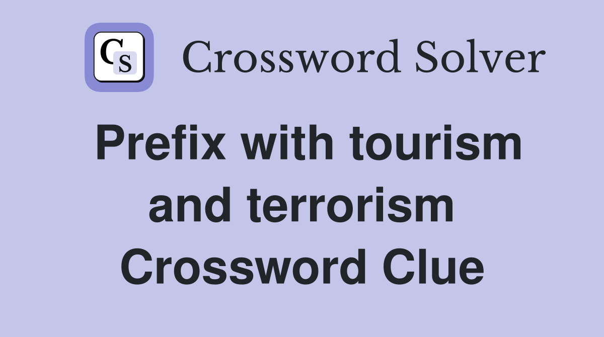 Prefix with tourism and terrorism Crossword Clue