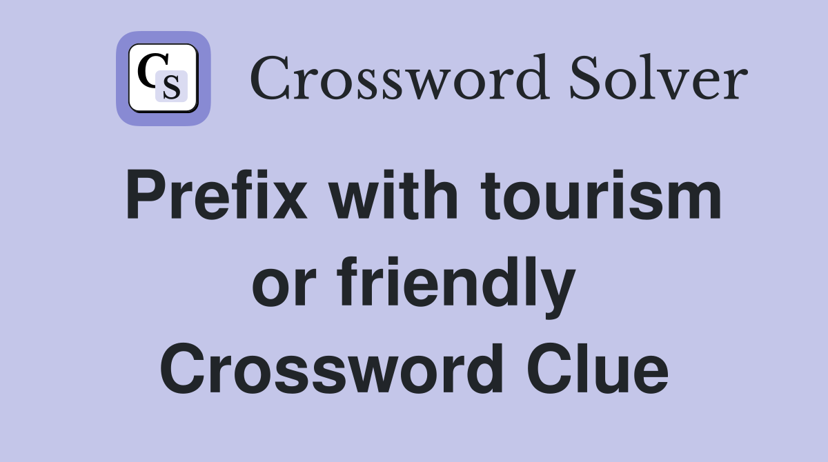 Prefix with tourism or friendly Crossword Clue