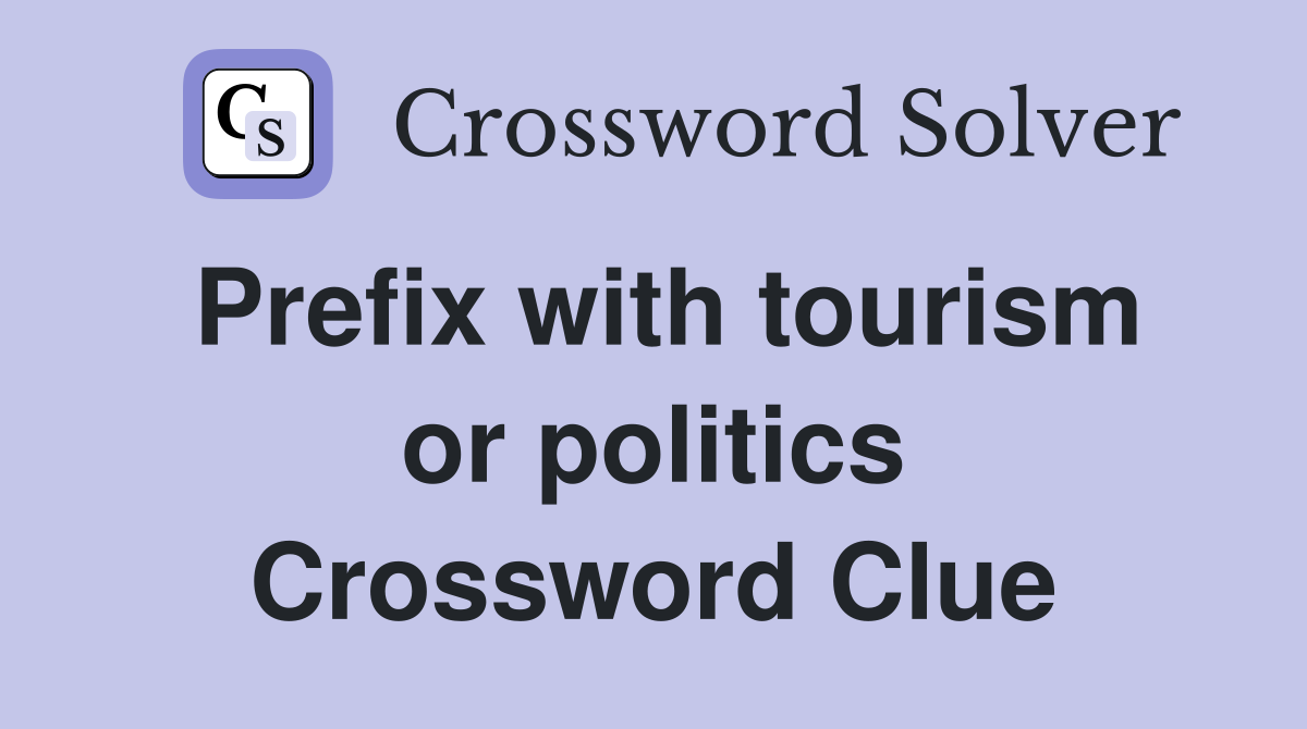 Prefix with tourism or politics Crossword Clue